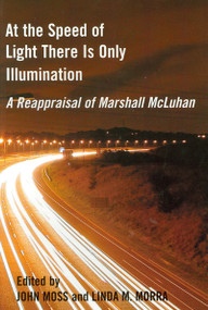 At the Speed of Light There is Only Illumination (A Reappraisal of Marshall McLuhan) by John Moss, Linda M. Morra, 9780776605722