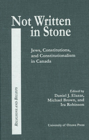 Not Written in Stone (Jews, Constitutions, and Constitutionalism in Canada) by Daniel J. Elazar, Michael Brown, Ira Robinson, 9780776630212
