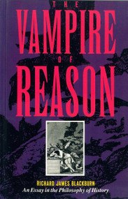 The Vampire of Reason (An Essay in the Philosophy of History) by Richard James Blackburn, 9780860919728