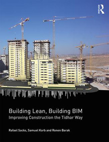 Building Lean, Building BIM (Improving Construction the Tidhar Way) by Rafael Sacks, Samuel Korb, Ronen Barak, 9781138237230