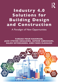 Industry 4.0 Solutions for Building Design and Construction (A Paradigm of New Opportunities) by Farzad Pour Rahimian, Jack Steven Goulding, Sepehr Abrishami, Saleh Seyedzadeh, Faris Elghaish, 9780367618780