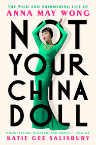 Not Your China Doll (The Wild and Shimmering Life of Anna May Wong) by Katie Gee Salisbury, 9780593183984