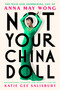 Not Your China Doll (The Wild and Shimmering Life of Anna May Wong) by Katie Gee Salisbury, 9780593183984