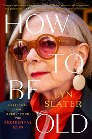 How to Be Old (Lessons in Living Boldly from the Accidental Icon) by Lyn Slater, 9780593471791
