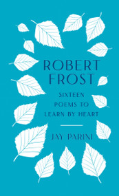 Robert Frost: Sixteen Poems to Learn by Heart by Robert Frost, Jay Parini, 9781598537703