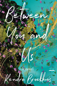 Between You and Us (A Novel) by Kendra Broekhuis, 9780593600757