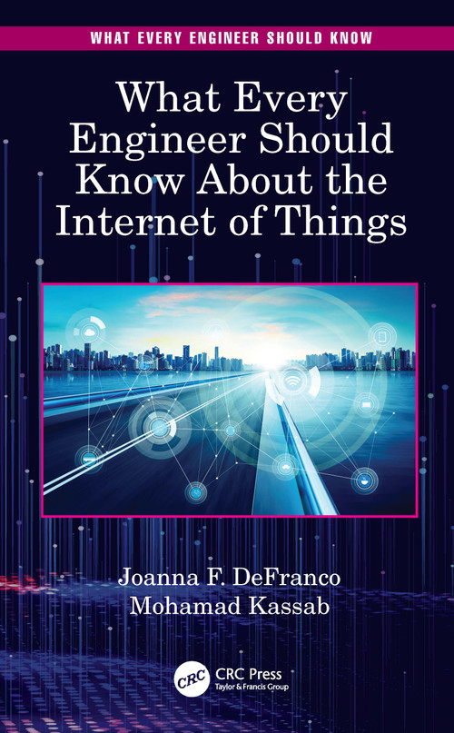 What Every Engineer Should Know About the Internet of Things by Joanna F. DeFranco, Mohamad Kassab, 9780367858780