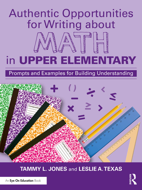 Authentic Opportunities for Writing about Math in Upper Elementary (Prompts and Examples for Building Understanding) by Tammy L. Jones, Leslie A. Texas, 9781032447841