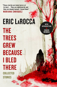 The Trees Grew Because I Bled There: Collected Stories - 9781803363776 by Eric LaRocca, 9781803363776