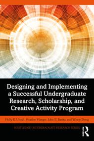 Designing and Implementing a Successful Undergraduate Research, Scholarship and Creative Activity Program by Holly Unruh, Heather Haeger, John Banks, Winny Dong, 9780367724818