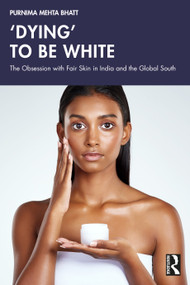 ‘Dying' to be White (The Obsession with Fair Skin in India and the Global South) by Purnima Mehta Bhatt, 9781032230610