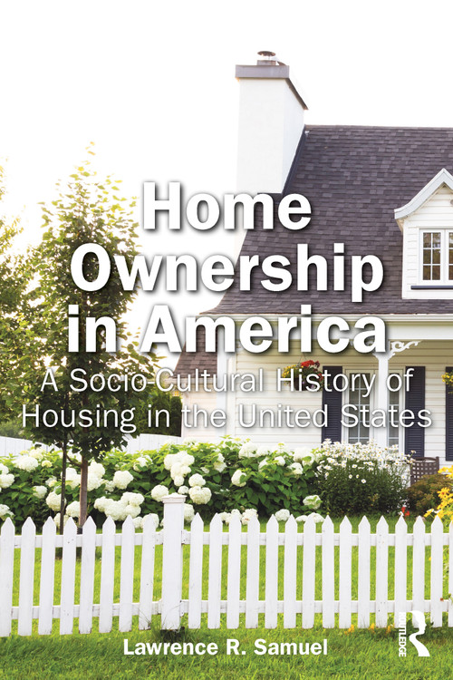 Home Ownership in America (A Socio-Cultural History of Housing in the United States) by Lawrence Samuel, 9781032758039