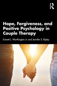 Hope, Forgiveness, and Positive Psychology in Couple Therapy by Everett L. Worthington Jr., Jennifer S. Ripley, 9780367443849