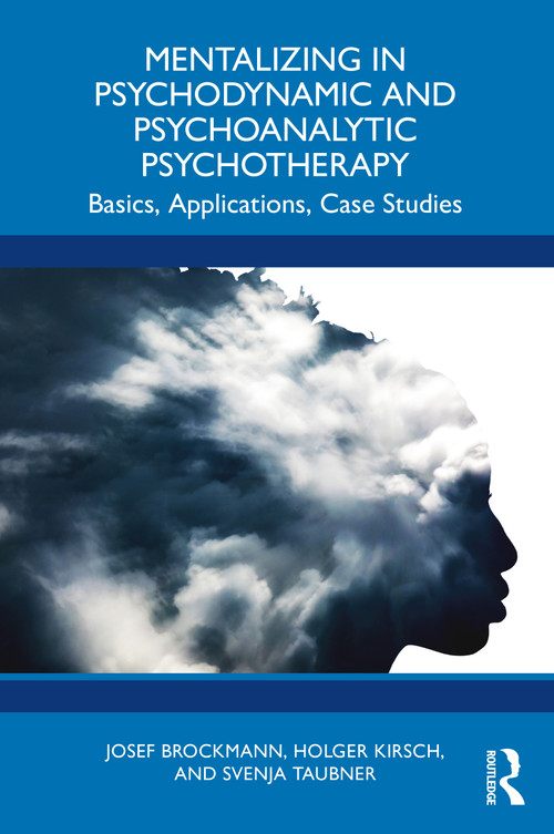 Mentalizing in Psychodynamic and Psychoanalytic Psychotherapy (Basics, Applications, Case Studies) by Josef Brockmann, Holger Kirsch, Svenja Taubner, 9781032673974