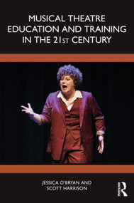 Musical Theatre Education and Training in the 21st Century by Jessica O'Bryan, Scott D. Harrison, 9781138586734