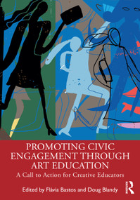 Promoting Civic Engagement Through Art Education (A Call to Action for Creative Educators) by Flávia Bastos, Doug Blandy, 9781032513973