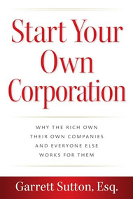 Start Your Own Corporation (Why the Rich Own Their Own Companies and Everyone Else Works for Them) - 9781962988025 by Garrett Sutton, Esq., 9781962988025