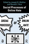 Social Processes of Online Hate by Joseph B. Walther, Ronald E. Rice, 9781032750422