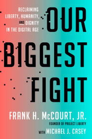 Our Biggest Fight (Reclaiming Liberty, Humanity, and Dignity in the Digital Age) by Frank H. McCourt, Jr., Michael J. Casey, 9780593728512