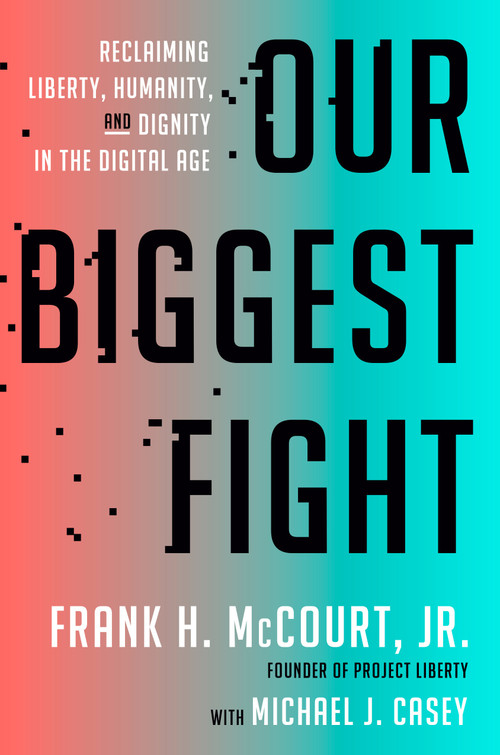 Our Biggest Fight (Reclaiming Liberty, Humanity, and Dignity in the Digital Age) by Frank H. McCourt, Jr., Michael J. Casey, 9780593728512