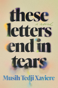 These Letters End in Tears (A Novel) by Musih Tedji Xaviere, 9781646221868