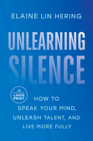 Unlearning Silence (How to Speak Your Mind, Unleash Talent, and Live More Fully) by Elaine Lin Hering, 9780593868713