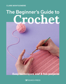 Beginner's Guide to Crochet, The (Easy techniques and 8 fun projects) by Claire Montgomerie, 9781800921313