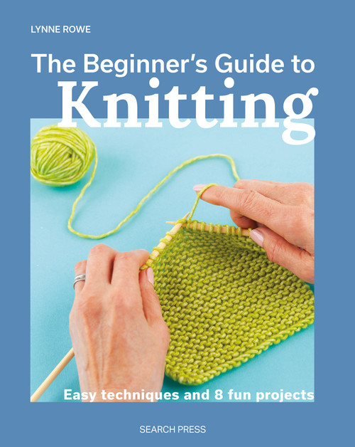 Beginner's Guide to Knitting, The (Easy techniques and 8 fun projects) by Lynne Rowe, 9781800921672