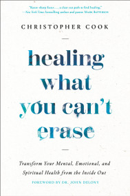 Healing What You Can't Erase (Transform Your Mental, Emotional, and Spiritual Health from the Inside Out) by Christopher Cook, Dr.  John Delony, 9780593445303