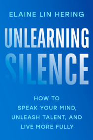 Unlearning Silence (How to Speak Your Mind, Unleash Talent, and Live More Fully) - 9780593653609 by Elaine Lin Hering, 9780593653609