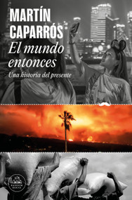 El mundo entonces: Una historia del presente / The World Then: A History of the Present (Spanish Edition) by Martín Caparros, 9788439742722