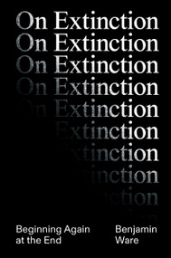 On Extinction (Beginning Again At The End) by Ben Ware, 9781788739993