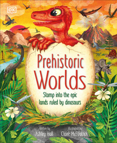 Prehistoric Worlds (Stomp Into the Epic Lands Ruled by Dinosaurs) by Ashley Hall, Claire McElfatrick, 9780744091861