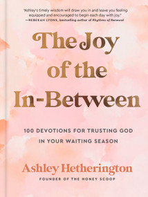 The Joy of the In-Between (100 Devotions for Trusting God in Your Waiting Season: A Devotional) by Ashley Hetherington, 9780593600696