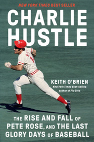Charlie Hustle (The Rise and Fall of Pete Rose, and the Last Glory Days of Baseball) by Keith O'Brien, 9780593317372