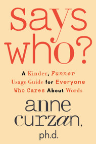 Says Who? (A Kinder, Funner Usage Guide for Everyone Who Cares About Words) by Anne Curzan, 9780593444092