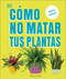 Cómo no matar tus plantas (How Not to Kill Your Houseplant) (Nueva edición) (Spanish Edition) by Veronica Peerless, 9780744093865