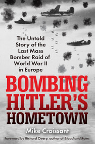 Bombing Hitler's Hometown (The Untold Story of the Last Mass Bomber Raid of World War II in Europe) by Mike Croissant, 9780806543024