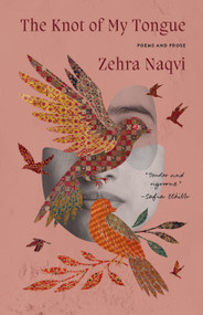 The Knot of My Tongue (Poems and Prose) by Zehra Naqvi, 9780771014932
