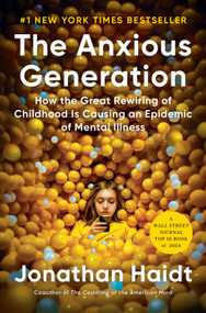 The Anxious Generation (How the Great Rewiring of Childhood Is Causing an Epidemic of Mental Illness) by Jonathan Haidt, 9780593655030