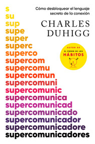 Supercomunicadores: Cómo desbloquear el lenguaje secreto de la conexión / Supercommunicators: How to Unlock the Secret Language of C.. (Spanish Edition) by Charles Duhigg, 9798890980809