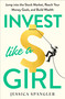 Invest Like a Girl (Jump into the Stock Market, Reach Your Money Goals, and Build Wealth) by Jessica Spangler, 9780593581728