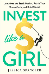 Invest Like a Girl (Jump into the Stock Market, Reach Your Money Goals, and Build Wealth) by Jessica Spangler, 9780593581728