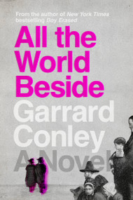 All the World Beside (A Novel) by Garrard Conley, 9780525537335