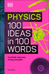 Physics 100 Ideas in 100 Words (A Whistle-stop Tour of Science's Key Concepts) by DK, 9780744081626