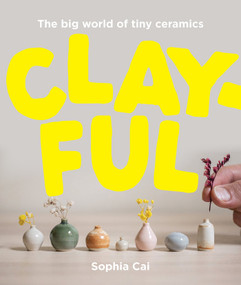 Clayful (The big world of tiny ceramics) by Sophia Cai, 9781923049512