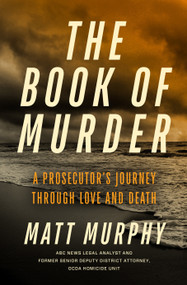 The Book of Murder (A Prosecutor's Journey Through Love and Death) by Matt Murphy, 9781368104067