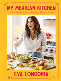My Mexican Kitchen (100 Recipes Rich with Tradition, Flavor, and Spice: A Cookbook) by Eva Longoria, 9780593796429
