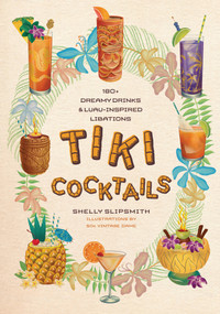 Tiki Cocktails (180+ dreamy drinks and luau-inspired libations) by Shelly Slipsmith, 50s Vintage Dame, 9781923049307