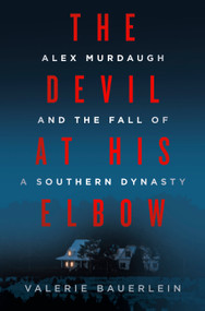 The Devil at His Elbow (Alex Murdaugh and the Fall of a Southern Dynasty) by Valerie Bauerlein, 9780593500583